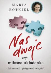 Nas dwoje, czyli miłosna układanka. Jak tworzyć i pielęgnować związek - Maria Rotkiel