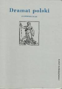 Dramat polski. Interpretacje. Część 1: Od wieku XVI do Młodej Polski
