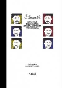 Filmorób, czyli kino nieustające Rainera Wernera Fassbindera - Andrzej Gwóźdź red.