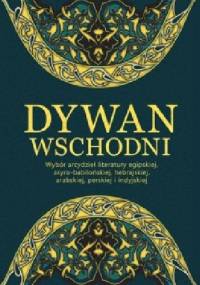 Dywan wschodni. Wybór arcydzieł literatury egipskiej, asyro-babilońskiej, hebrajskiej, arabskiej, perskiej i indyjskiej - praca zbiorowa
