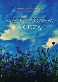 Między oknem a ciszą. - Małgorzata Malangiewicz