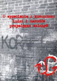 O wyzwolenie z komunizmu ludzi i narodów przysięgam walczyć! 25. rocznica powstania Solidarności Walczącej - praca zbiorowa
