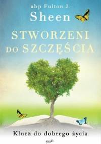 Stworzeni do szczęścia. Klucz do dobrego życia - Fulton John Sheen