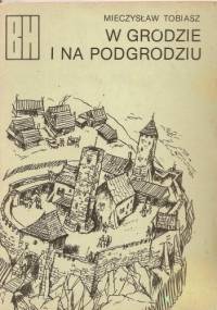 W grodzie i na podgrodziu - Mieczysław Tobiasz