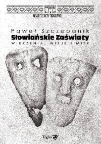 Słowiańskie zaświaty. Wierzenia, wizje i mity - Paweł Szczepanik