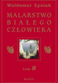 Malarstwo Białego Człowieka t.8 - Waldemar Łysiak
