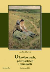 O królewnach, pastuszkach i smokach. Baśnie polskie - Andrzej Juliusz Sarwa