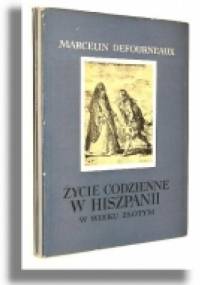 Życie codzienne w Hiszpanii w Wieku Złotym - Marcelin Defourneaux