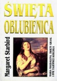 Święta oblubienica. Maria Magdalena, Święty Graal i inne tajemnice Kościoła - Margaret Starbird