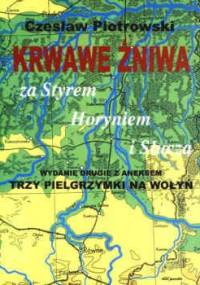 Krwawe żniwa za Styrem, Horyniem i Słuczą. Trzy pielgrzymki na Wołyń - Czesław Piotrowski