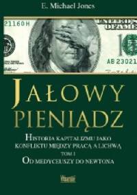 Jałowy pieniądz. Historia kapitalizmu jako konfliktu między pracą a lichwą. Tom I. Od Medyceuszy do Newtona. - E. Michael Jones