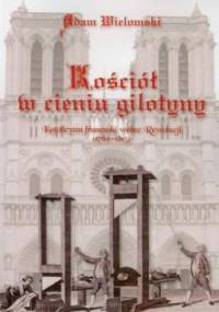 Kościół w cieniu gilotyny - Adam Wielomski