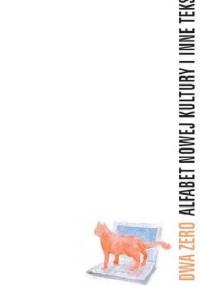 Dwa zero. Alfabet nowej kultury i inne teksty. - Mirosław Filiciak, Alek Tarkowski