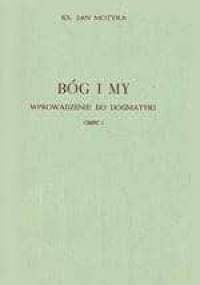 Bóg i my. Wprowadzenie do dogmatyki. Cz. 1 - Jan Motyka