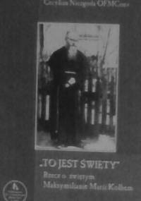 "To jest święty". Rzecz o świętym Maksymilianie Marii Kolbem - Cecylian Niezgoda