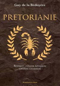 Pretorianie. Rozkwit i upadek rzymskiej gwardii cesarskiej - Guy de la Bédoyère