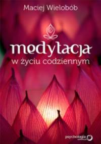 Medytacja w życiu codziennym - Maciej Wielobób