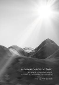 Bio–techno–logiczny świat. Bio art oraz sztuka technonaukowa w czasach posthumanizmu i transhumanizmu - Piotr Zawojski