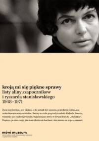 Kroją mi się piękne sprawy. Listy 1948–1971 - Alina Szapocznikow, Ryszard Stanisławski
