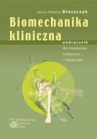 Biomechanika kliniczna. Podręcznik dla studentów medycyny i - Janusz Wiesław Błaszczyk