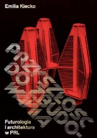 Przyszłość do zbudowania. Futurologia i architektura w PRL - Emilia Kiecko