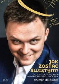 Jak zostać świętym? Lekcje fryzjera, surfera i emerytowanego gangstera - Szymon Hołownia