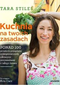 Kuchnia na twoich zasadach. Ponad 100 prostych przepisów zainspirowanych zdrowymi przysmakami z całego świata - Tara Stiles