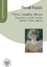 Pismo, książka, lektura. Rozmowy: Le Goff, Chartier, Hebrard, Fabre, Lejeune - Paweł Rodak