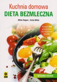 Kuchnia domowa. Dieta bezmleczna - Miller Rogers, Emily White