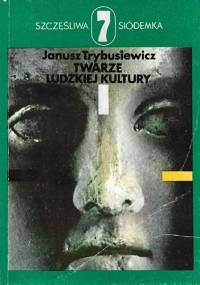 Twarze ludzkiej kultury - Janusz Trybusiewicz
