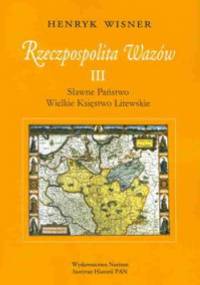 Rzeczpospolita Wazów III. Sławne Państwo. Wielkie Księstwo Litewskie - Henryk Wisner