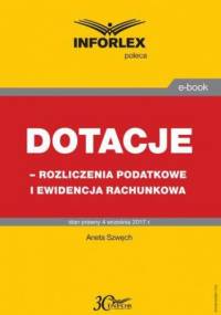 Dotacje - rozliczenia podatkowe i ewidencja rachunkowa - Szwęch Aneta