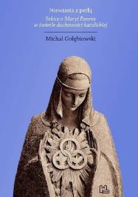 Niewiasta z perłą. Szkice o Maryi Pannie w świetle duchowości katolickiej - Michał Gołębiowski