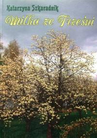 Milka ze Trześni. (We sztyróch kónskach roku wierszym) - Katarzyna Szkaradnik