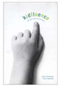 Kidfluence: Why Kids Today Mean Business - Anne Sutherland, Beth Thompson
