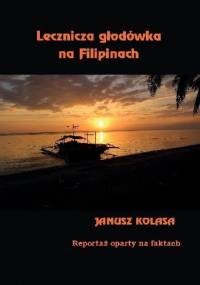 Lecznicza głodówka na Filipinach. Reportaż oparty na faktach. - Janusz Kolasa