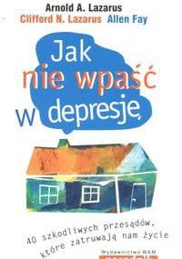 Jak nie wpaść w depresję. 40 szkodliwych przesądów, które zatruwają nam życie