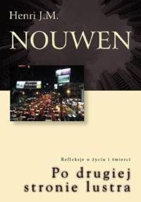 Po drugiej stronie lustra. Refleksje o życiu i śmierci. - Henri J. M. Nouwen