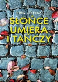 Słońce umiera i tańczy - Ewa Cielesz