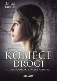 Kobiece drogi. Polskie bohaterki II wojny światowej - Tomasz Kubicki