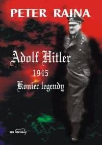 Adolf Hitler 1945 : koniec legendy - Peter Raina