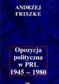 Opozycja polityczna w PRL 1945-1980 - Andrzej Friszke