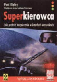 Superkierowca. Jak jeździć bezpiecznie w każdych warunkach - Paul Ripley, Peter Amey