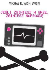 Jeśli zginiesz w grze, zginiesz naprawdę - Michał R. Wiśniewski