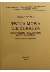 Twoja mowa cię zdradza. Regionalizmy i dialektyzmy języka polskiego - Marian Kucała