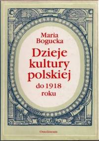 Dzieje kultury polskiej do 1918 roku - Maria Bogucka