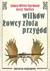 Łowcy wilków. Łowcy złota/ Łowcy Przygód - James Oliver Curwood, Jerzy Marlicz