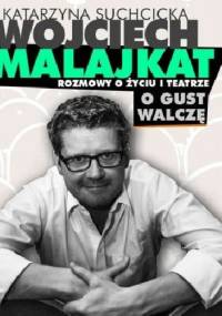 Rozmowy o życiu i teatrze. O gust walczę - Katarzyna Suchcicka, Wojciech Malajkat