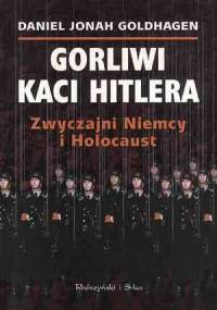 Gorliwi kaci Hitlera. Zwyczajni Niemcy i Holocaust. - Daniel Jonah Goldhagen