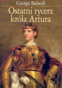 Ostatni rycerz króla Artura - George Bidwell